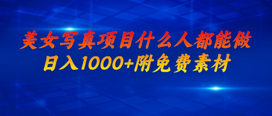 【副业项目6981期】美女写真项目，什么人都能做，日入1000+，附美女免费素材-天下副业