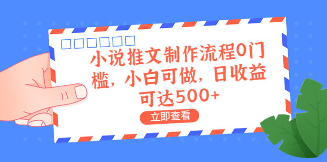 【副业项目6989期】外面收费980的小说推文制作流程0门槛，小白可做，日收益可达500+-天下副业
