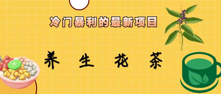 【副业项目6937期】冷门暴利的最新项目，养生花茶！七八月是红利期-天下副业