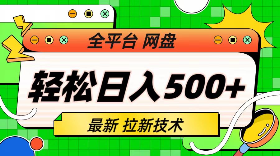 【副业项目6942期】最新全平台网盘，拉新技术，轻松日入500+（保姆级教学）-天下副业
