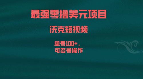 【副业项目6917期】最强零撸美元项目，沃克短视频，单号100+，可多号操作-天下副业
