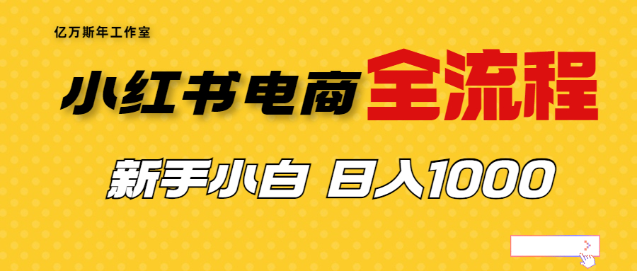 【副业项目7042期】收费4988的小红书无货源电商从0-1全流程，日入1000＋-天下副业