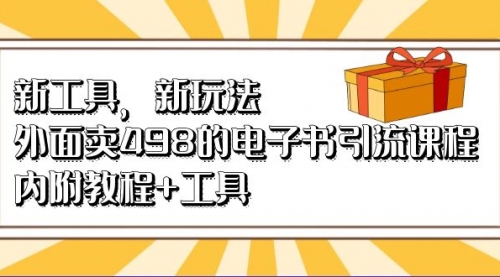 【副业项目7055期】新工具，新玩法！外面卖498的电子书引流课程-天下副业