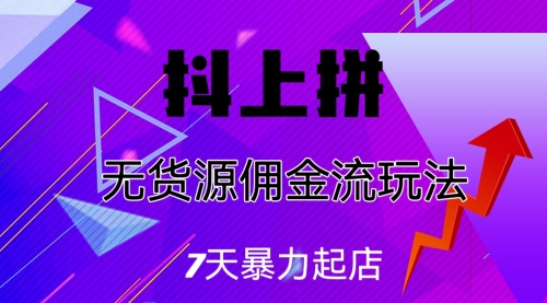 【副业项目7076期】抖上拼无货源佣金流玩法，7天暴力起店，月入过万-天下副业