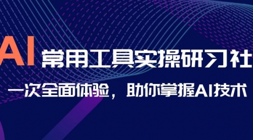 【副业项目7082期】AI-常用工具实操研习社，一次全面体验-天下副业