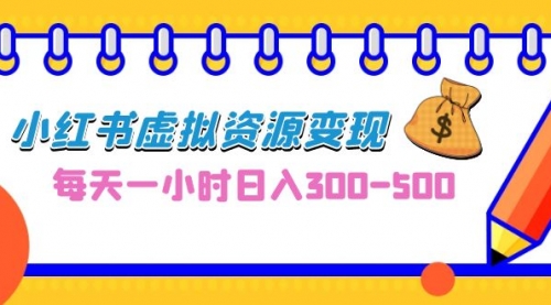 【副业项目7095期】0成本副业项目，每天一小时日入300-500，小红书虚拟资源变现（教程+素材-天下副业