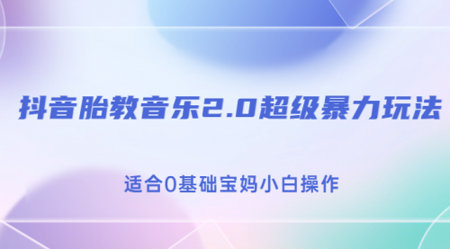 【副业项目7114期】抖音胎教音乐2.0，超级暴力变现玩法，日入500+，适合0基础宝妈小白操作-天下副业