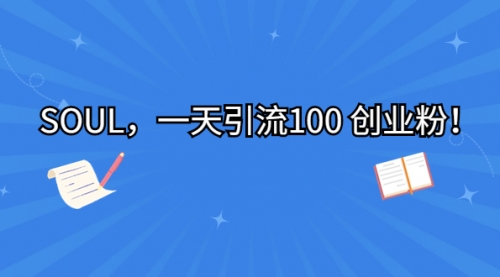 【副业项目7135期】SOUL，一天引流100 创业粉！-天下副业