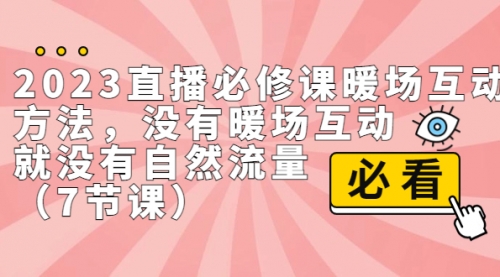 【副业项目7165期】2023直播·必修课暖场互动方法，没有暖场互动，就没有自然流量-天下副业