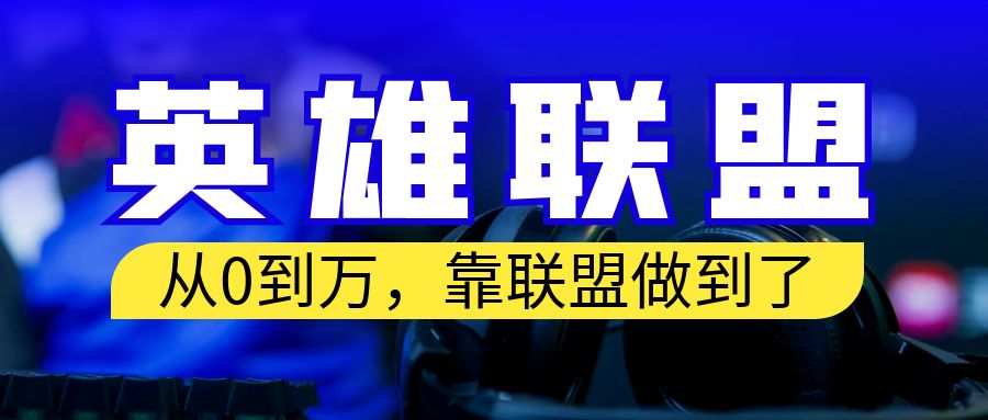 【副业项目6955期】从零到月入万！靠英雄联盟账号我做到了！你来直接抄就行了-天下副业