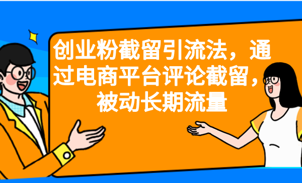 【副业项目6957期】创业粉截留引流法，通过电商平台评论截留，被动长期流量-天下副业