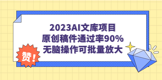 【副业项目7256期】2023AI文库项目，原创稿件通过率90%，无脑操作可批量放大-天下副业