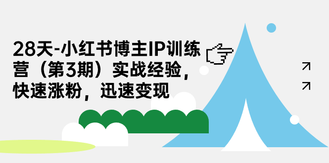 【副业项目7285期】28天-小红书博主IP训练营（第3期）实战经验，快速涨粉，迅速变现-天下副业