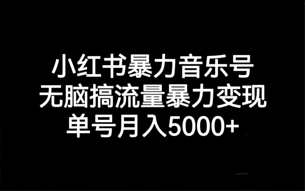 【副业项目7288期】小红书暴力音乐号，无脑搞流量暴力变现，单号月入5000+-天下副业