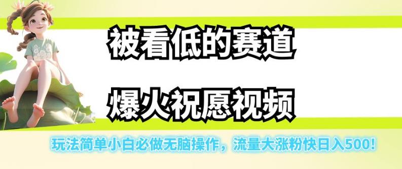 【副业项目7301期】被看低的赛道爆火祝愿视频，玩法简单小白必做无脑操作，流量大涨粉快日入500-天下副业
