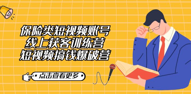 【副业7367期】保险类短视频账号线上获客训练营，短视频搞钱爆破营-天下副业
