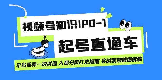 【副业项目7394期】视频号知识IP0-1起号直通车 平台差异一次讲透 入局分析打法指南 实战案例..-天下副业