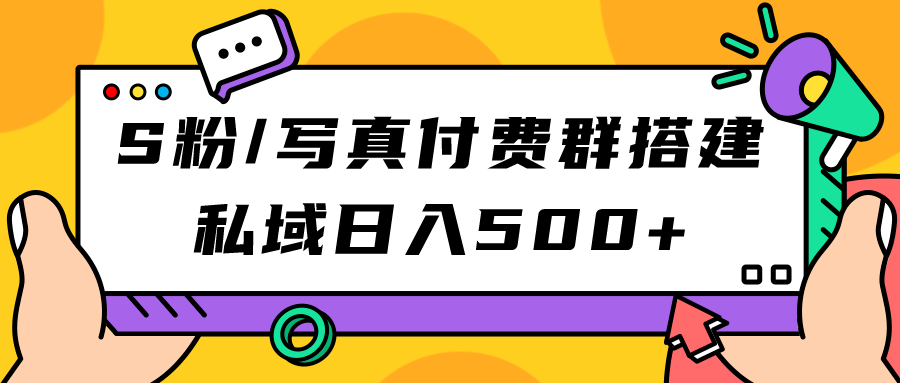 【副业项目7396期】S粉/写真付费群搭建：私域日入500+（教程+源码）-天下副业