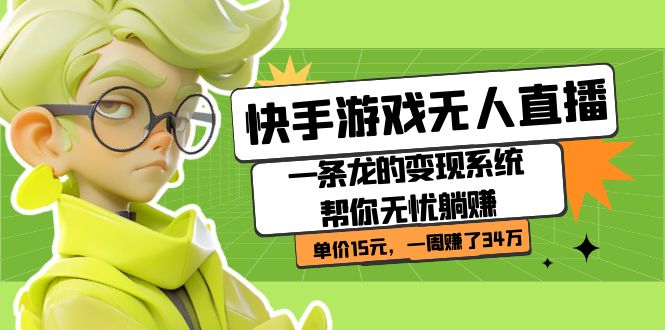 【副业项目7398期】快手游戏无人直播：一条龙的变现系统帮你无忧躺赚 单价15元，一周赚了34万-天下副业