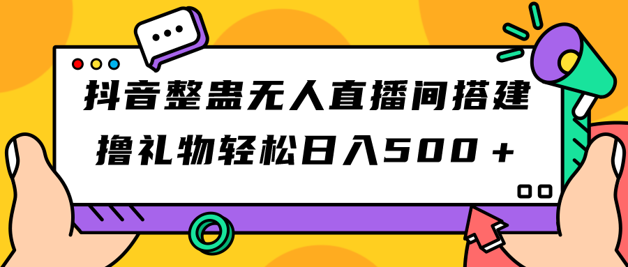 【副业项目7426期】抖音整蛊无人直播间搭建 撸礼物轻松日入500＋游戏软件+开播教程+全套工具-天下副业