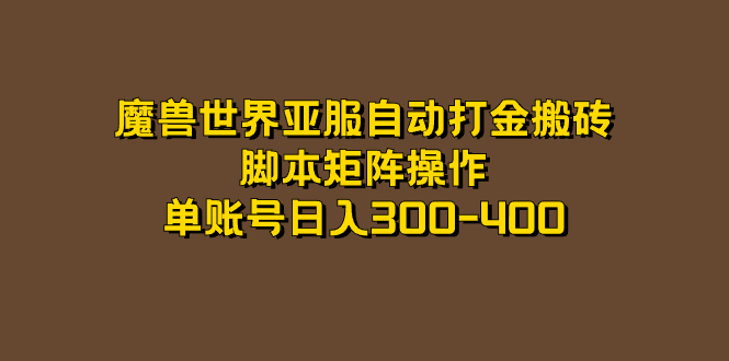 【副业项目7464期】魔兽世界亚服自动打金搬砖，脚本矩阵操作，单账号日入300-400-天下副业