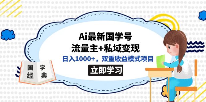 【副业项目7474期】全网首发Ai最新国学号流量主+私域变现，日入1000+，双重收益模式项目-天下副业