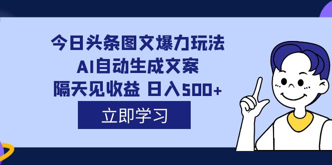 【副业项目7475期】外面收费1980的今日头条图文爆力玩法,AI自动生成文案，隔天见收益 日入500+-天下副业