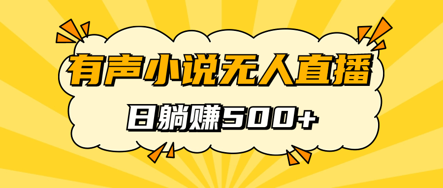【副业项目7477期】有声小说无人直播，睡着觉日入500，保姆式教学-天下副业