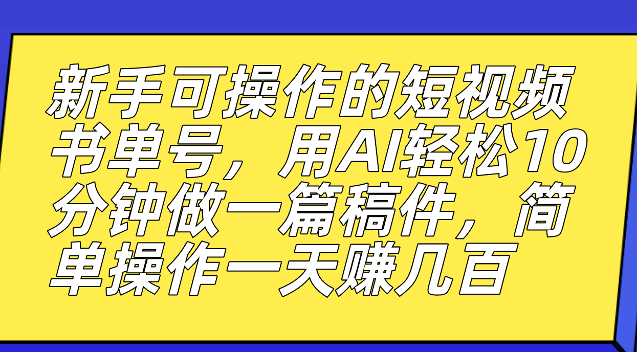 【副业项目7479期】新手可操作的短视频书单号，用AI轻松10分钟做一篇稿件，一天轻松赚几百-天下副业