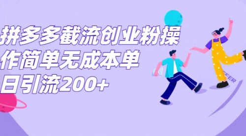 【副业项目7204期】拼多多截流创业粉操作简单无成本单日引流200+-天下副业