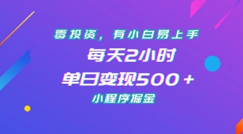 【副业项目7215期】零投资，有小白易上手，每天2小时，单日变现500＋，小程序掘金-天下副业