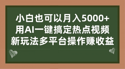 【副业项目7231期】用AI一键搞定热点视频， 新玩法多平台操作赚收益-天下副业