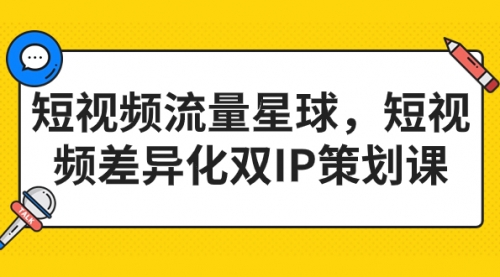 【副业项目7235期】短视频流量星球，短视频差异化双IP策划课（2023新版）-天下副业