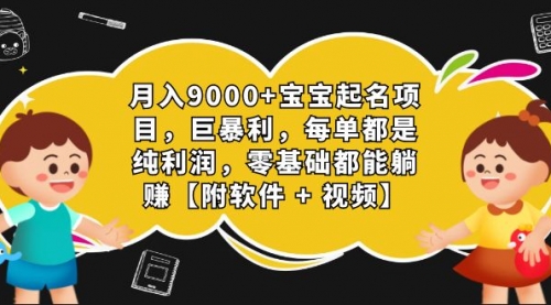 【副业项目7267期】月入9000+宝宝起名项目，巨暴利 每单都是纯利润，0基础躺赚【附软件+视频】-天下副业