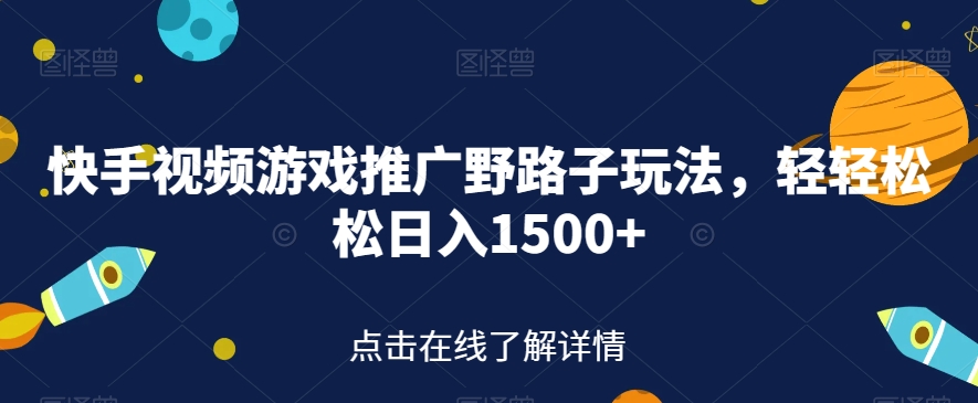 【副业项目7507期】快手视频游戏推广野路子玩法，轻轻松松日入1500+【揭秘】-天下副业