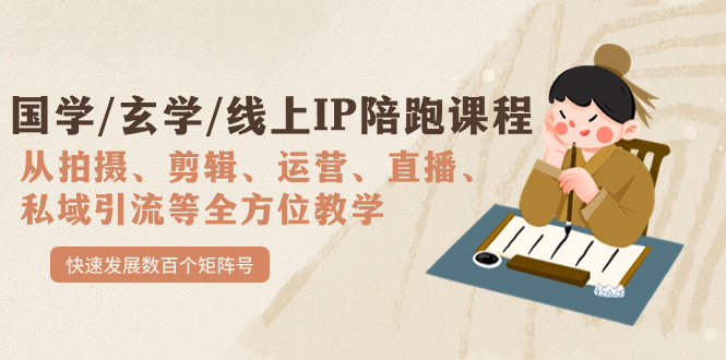 【副业项目7515期】国学/玄学/线上IP陪跑课程，从0-1全方位教学，快速发展数百个矩阵号-天下副业