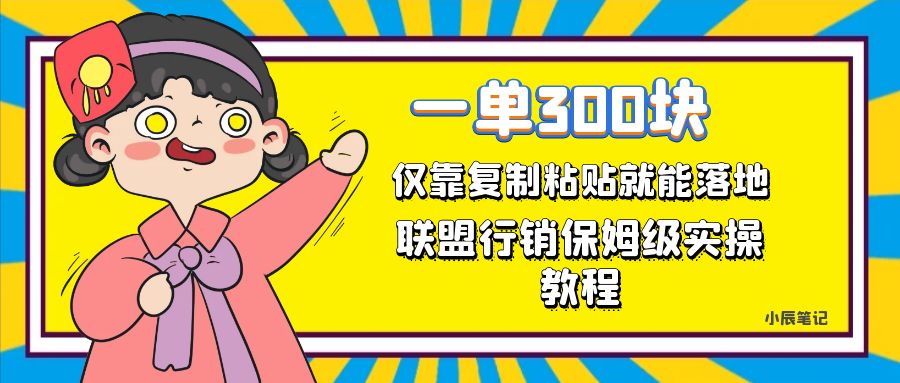 【副业项目7521期】一单轻松300元，仅靠复制粘贴，每天操作一个小时，联盟行销保姆级出单教程-天下副业
