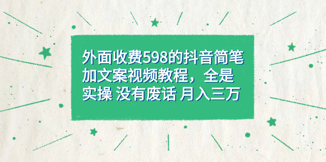 【副业项目7528期】外面收费598抖音简笔加文案教程，全是实操 没有废话 月入三万（教程+资料）-天下副业