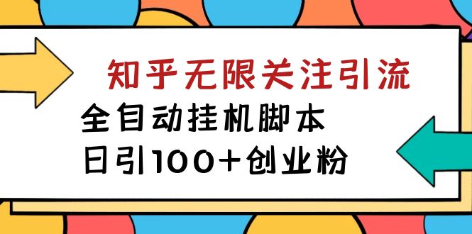 【副业项目7539期】【揭秘】价值5000 知乎无限关注引流，全自动挂机脚本，日引100+创业粉-天下副业