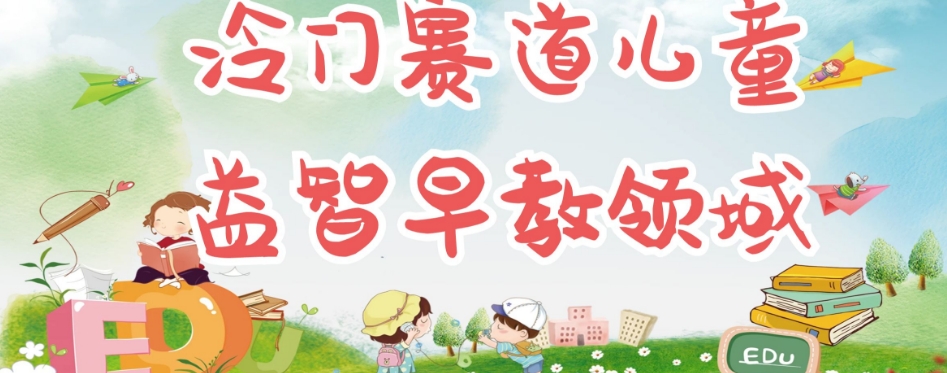 【副业项目7543期】冷门儿童益智早教领域，制作简单超适合宝妈，轻松日入300+可矩阵-天下副业