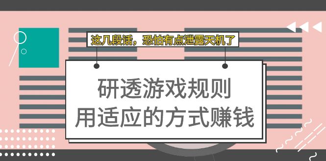 【副业项目7579期】某付费文章：研透游戏规则 用适应的方式赚钱，这几段话 恐怕有点泄露天机了-天下副业