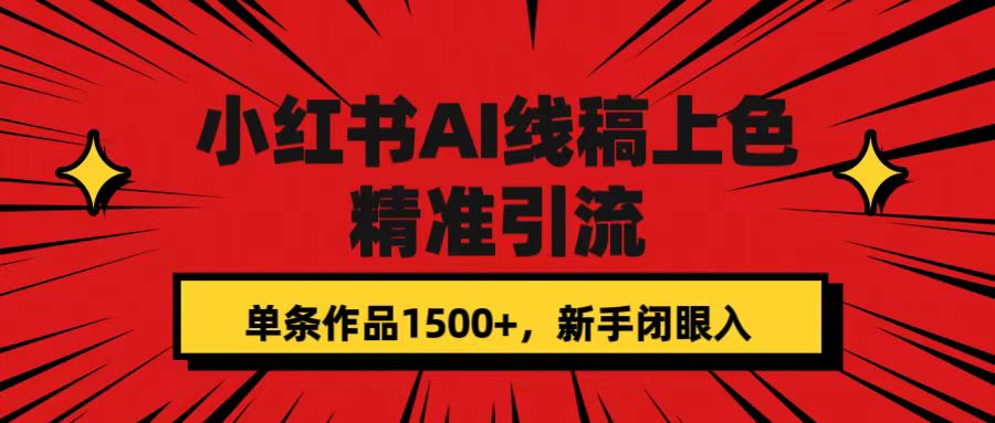 【副业项目7588期】小红书AI线稿上色，精准引流，单条作品变现1500+，新手闭眼入-天下副业