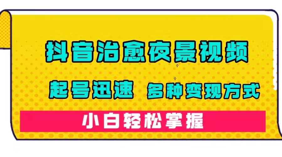 【副业项目7640期】抖音治愈系夜景视频，起号迅速，多种变现方式，小白轻松掌握（附120G素材）-天下副业