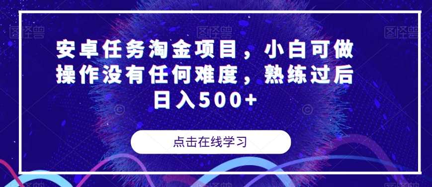 【副业项目7939期】安卓任务淘金项目，小白可做操作没有任何难度，熟练过后日入500+【揭秘】-天下副业