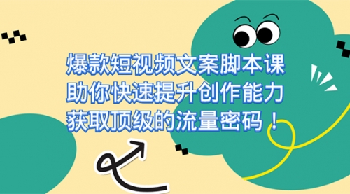 【副业项目7602期】爆款短视频文案脚本课，助你快速提升创作能力，获取顶级的流量密码！-天下副业