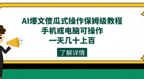 【副业项目7654期】AI爆文傻瓜式操作保姆级教程，手机或电脑可操作，一天几十上百！-天下副业