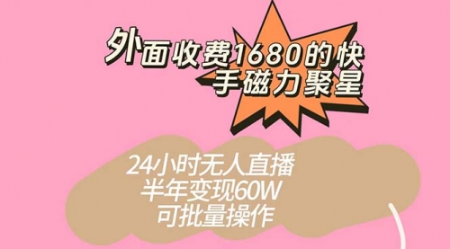 【副业项目7665期】收费1680的快手磁力聚星项目，24小时无人直播 半年变现60W-天下副业