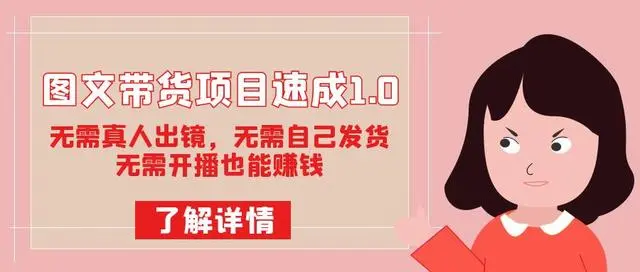 【副业项目7675期】图文带货项目速成1.0：无需真人出镜，无需自己发货，无需开播也能赚钱！-天下副业