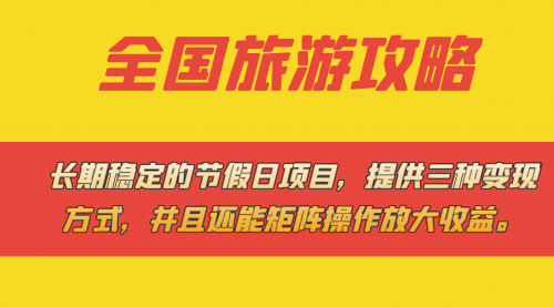【副业项目7703期】长期稳定的节假日项目，全国旅游攻略，提供三种变现方式，并且还能矩阵.-天下副业