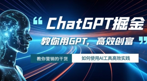 【副业项目7886期】ChatGPT掘金，教你用GPT，高效创富！如何使用AI工具高效实践-天下副业